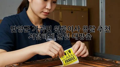 단양군 가곡면 원룸이사 용달 추천🚚💨 저렴하게 꿀팁 대방출!
