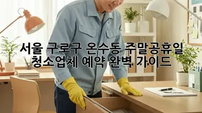 서울 구로구 온수동 주말/공휴일 청소업체 예약 완벽 가이드
